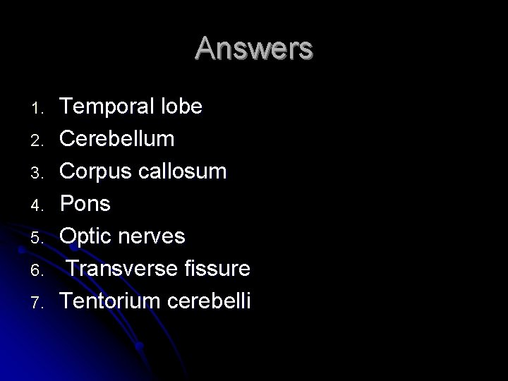 Answers 1. 2. 3. 4. 5. 6. 7. Temporal lobe Cerebellum Corpus callosum Pons