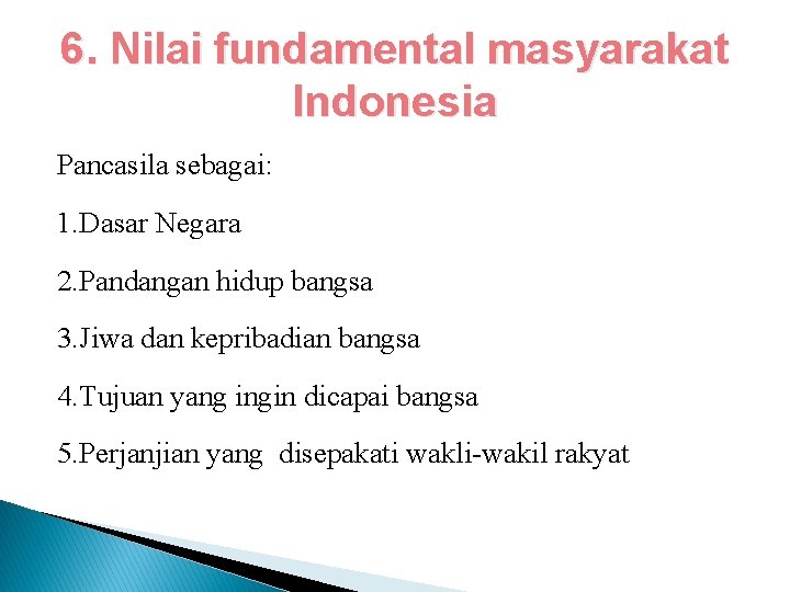6. Nilai fundamental masyarakat Indonesia Pancasila sebagai: 1. Dasar Negara 2. Pandangan hidup bangsa