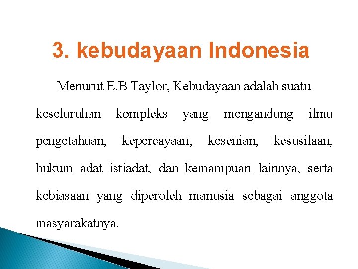 3. kebudayaan Indonesia Menurut E. B Taylor, Kebudayaan adalah suatu keseluruhan kompleks pengetahuan, yang