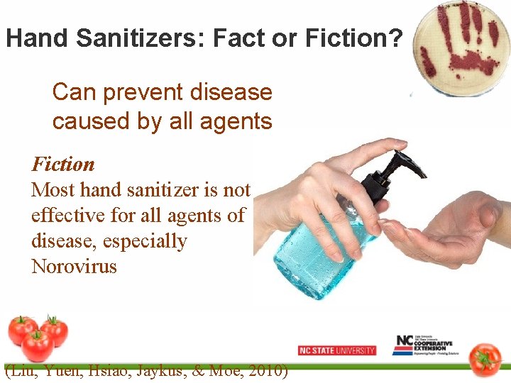 Hand Sanitizers: Fact or Fiction? Can prevent disease caused by all agents Fiction Most