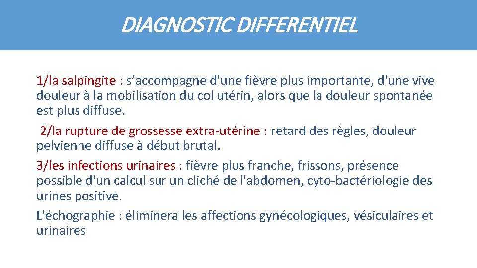 DIAGNOSTIC DIFFERENTIEL 1/la salpingite : s’accompagne d'une fièvre plus importante, d'une vive douleur à