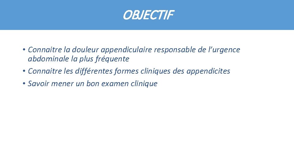 OBJECTIF • Connaitre la douleur appendiculaire responsable de l’urgence abdominale la plus fréquente •