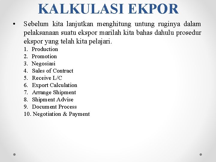 KALKULASI EKPOR • Sebelum kita lanjutkan menghitung untung ruginya dalam pelaksanaan suatu ekspor marilah