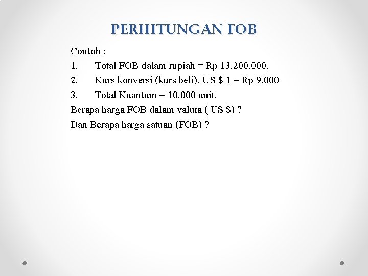 PERHITUNGAN FOB Contoh : 1. Total FOB dalam rupiah = Rp 13. 200. 000,