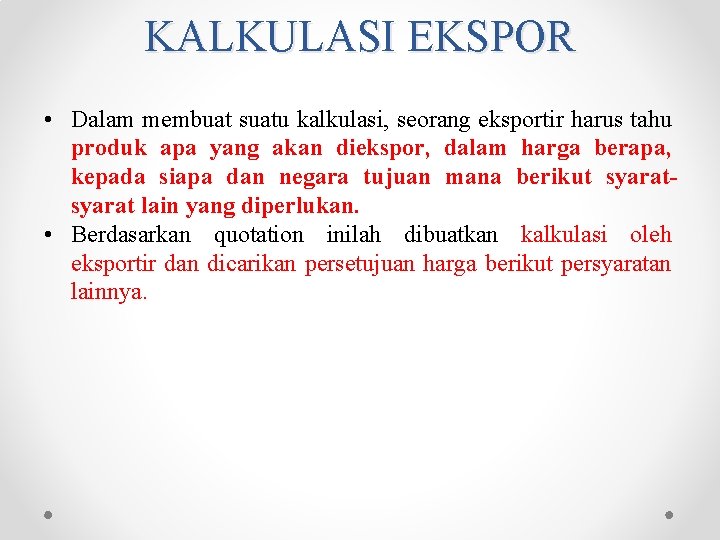 KALKULASI EKSPOR • Dalam membuat suatu kalkulasi, seorang eksportir harus tahu produk apa yang