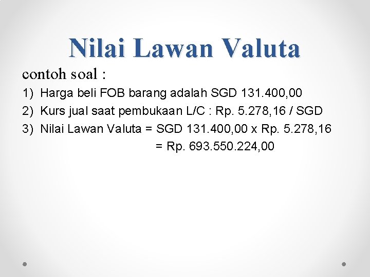 Nilai Lawan Valuta contoh soal : 1) Harga beli FOB barang adalah SGD 131.