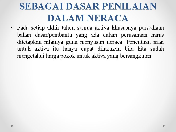 SEBAGAI DASAR PENILAIAN DALAM NERACA • Pada setiap akhir tahun semua aktiva khususnya persediaan