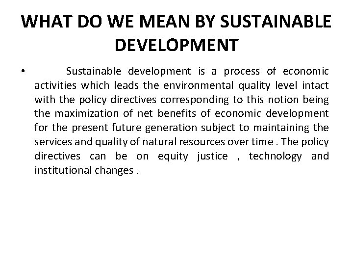 WHAT DO WE MEAN BY SUSTAINABLE DEVELOPMENT • Sustainable development is a process of