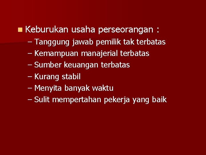 n Keburukan usaha perseorangan : – Tanggung jawab pemilik tak terbatas – Kemampuan manajerial