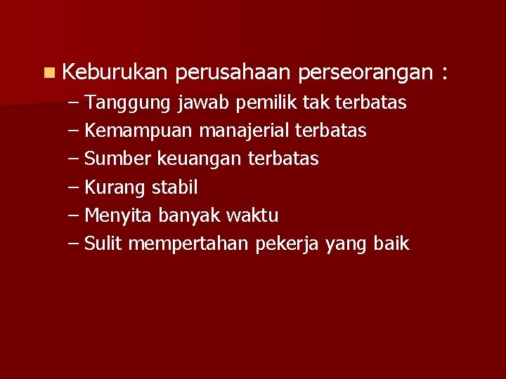 n Keburukan perusahaan perseorangan : – Tanggung jawab pemilik tak terbatas – Kemampuan manajerial