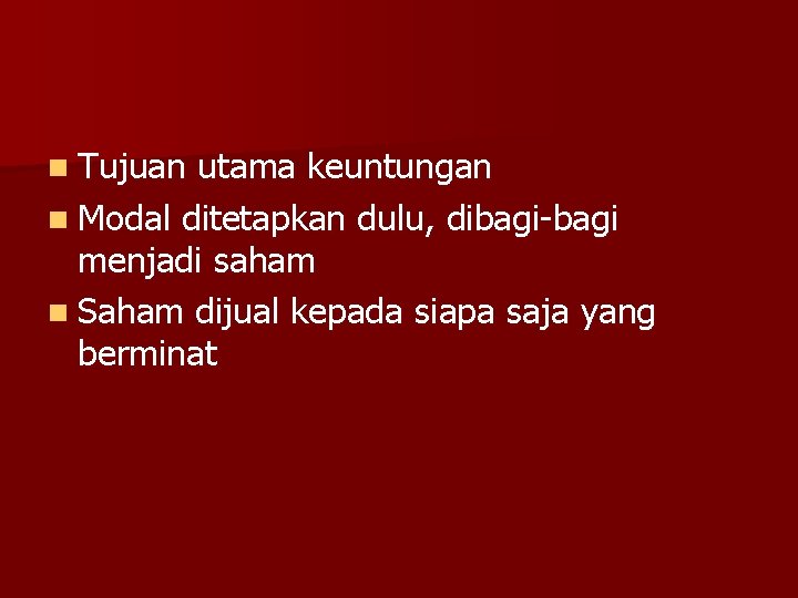 n Tujuan utama keuntungan n Modal ditetapkan dulu, dibagi-bagi menjadi saham n Saham dijual