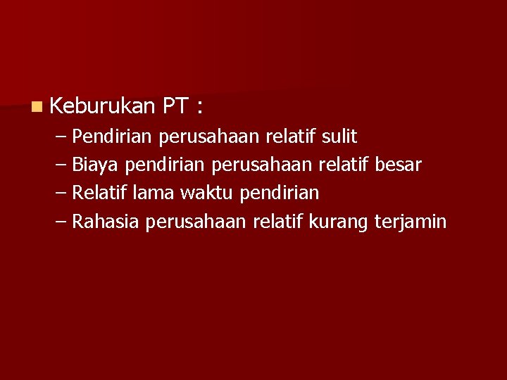 n Keburukan PT : – Pendirian perusahaan relatif sulit – Biaya pendirian perusahaan relatif