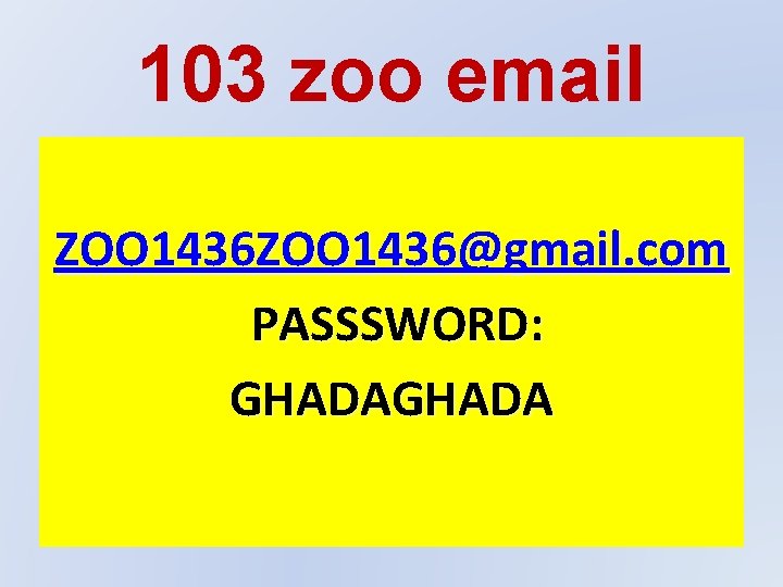 103 zoo email ZOO 1436@gmail. com PASSSWORD: GHADA 