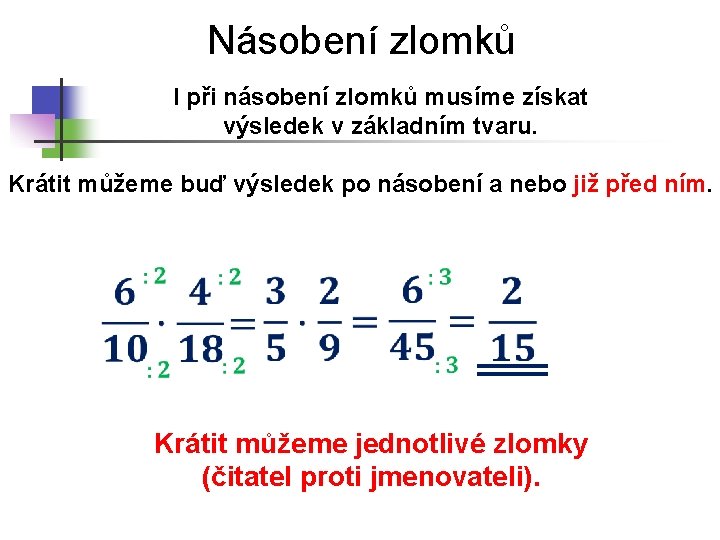 Násobení zlomků I při násobení zlomků musíme získat výsledek v základním tvaru. Krátit můžeme