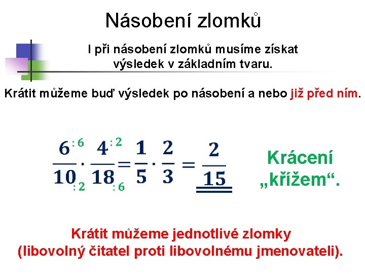 Násobení zlomků I při násobení zlomků musíme získat výsledek v základním tvaru. Krátit můžeme