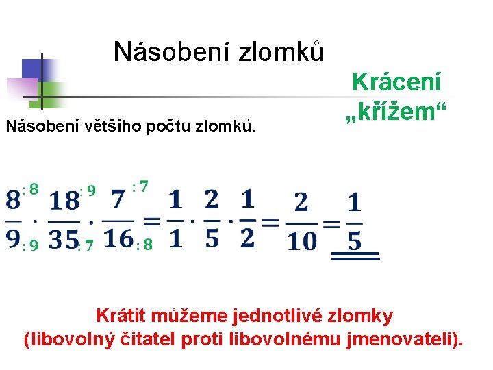 Násobení zlomků Krácení „křížem“ Násobení většího počtu zlomků. Krátit můžeme jednotlivé zlomky (libovolný čitatel