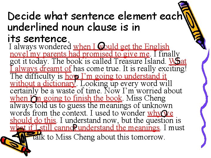 Decide what sentence element each underlined noun clause is in its sentence. I always
