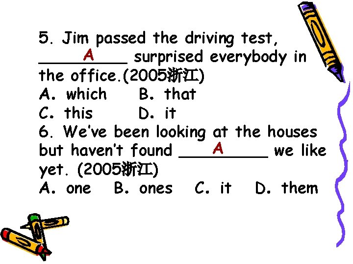 5. Jim passed the driving test, A _____ surprised everybody in the office. (2005浙江)
