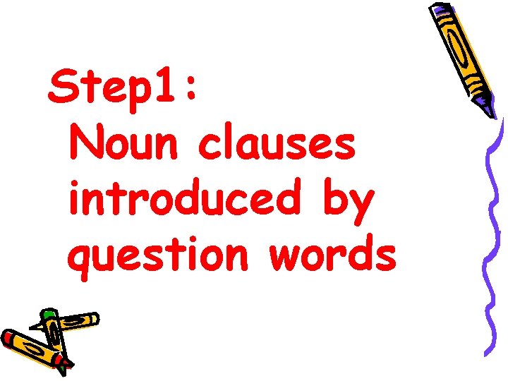 Step 1: Noun clauses introduced by question words 