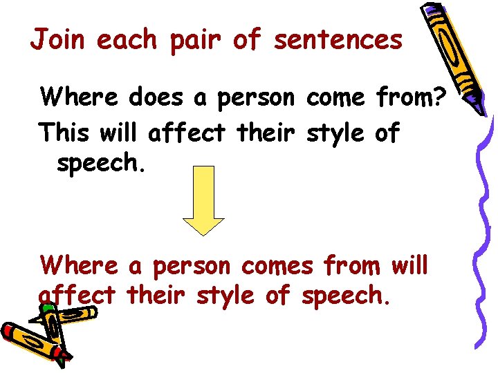 Join each pair of sentences Where does a person come from? This will affect