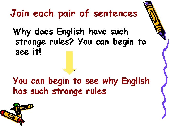 Join each pair of sentences Why does English have such strange rules? You can