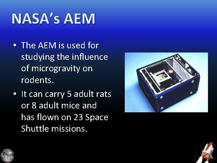 NASA’s AEM • The AEM is used for studying the influence of microgravity on