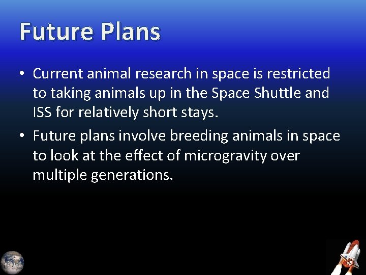 Future Plans • Current animal research in space is restricted to taking animals up