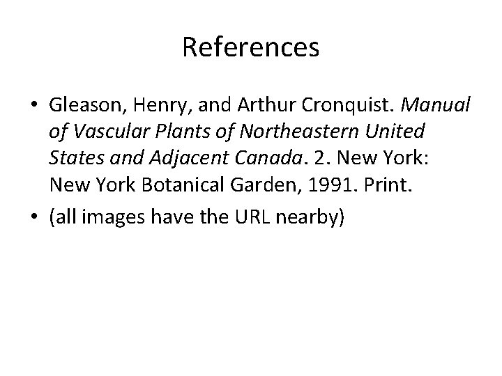 References • Gleason, Henry, and Arthur Cronquist. Manual of Vascular Plants of Northeastern United References • Gleason, Henry, and Arthur Cronquist. Manual of Vascular Plants of Northeastern United