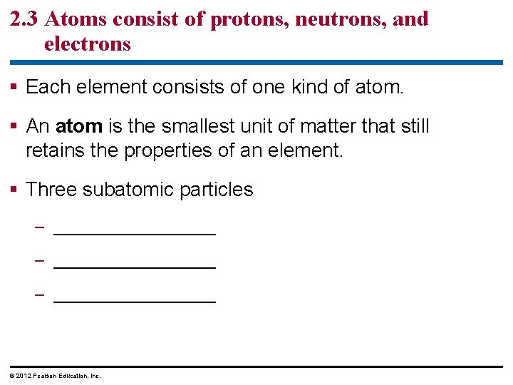 2. 3 Atoms consist of protons, neutrons, and electrons § Each element consists of