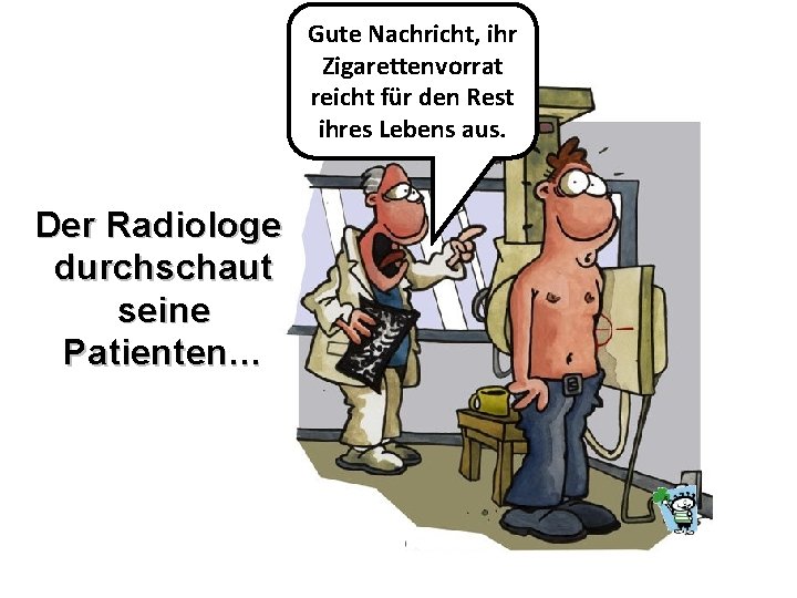 Gute Nachricht, ihr Zigarettenvorrat reicht für den Rest ihres Lebens aus. Der Radiologe durchschaut Gute Nachricht, ihr Zigarettenvorrat reicht für den Rest ihres Lebens aus. Der Radiologe durchschaut