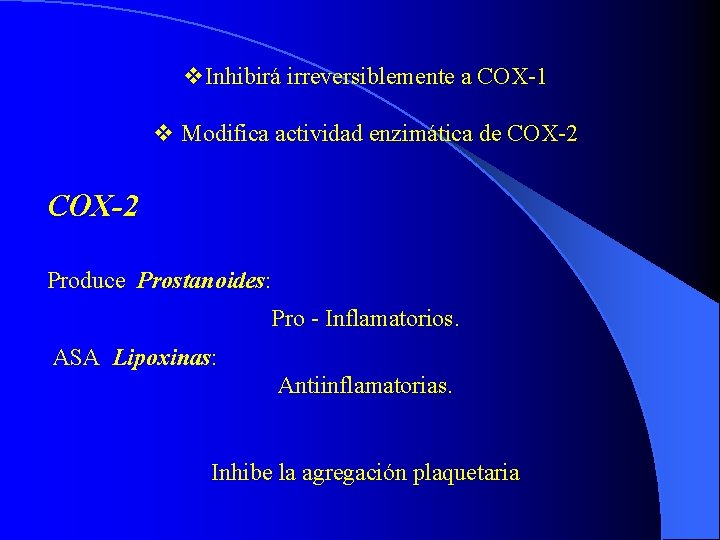 v. Inhibirá irreversiblemente a COX-1 v Modifica actividad enzimática de COX-2 Produce Prostanoides: Pro