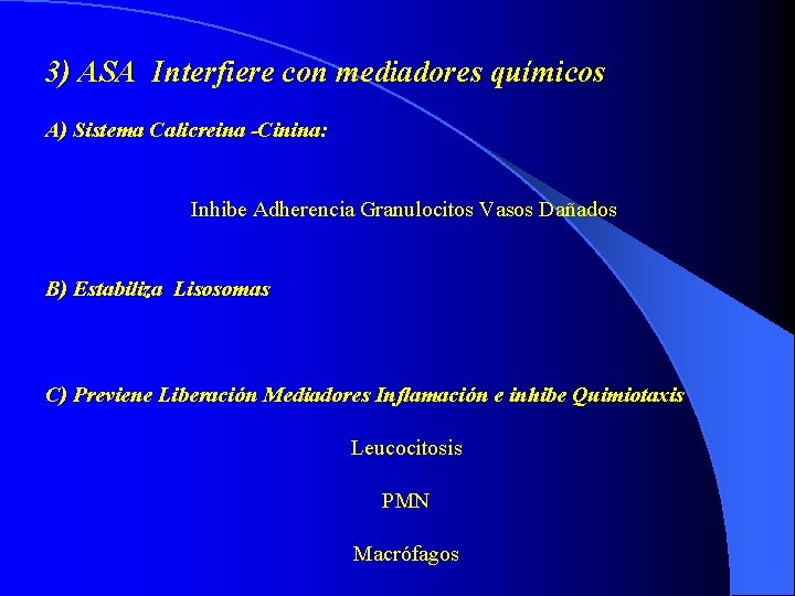 3) ASA Interfiere con mediadores químicos A) Sistema Calicreina -Cinina: Inhibe Adherencia Granulocitos Vasos