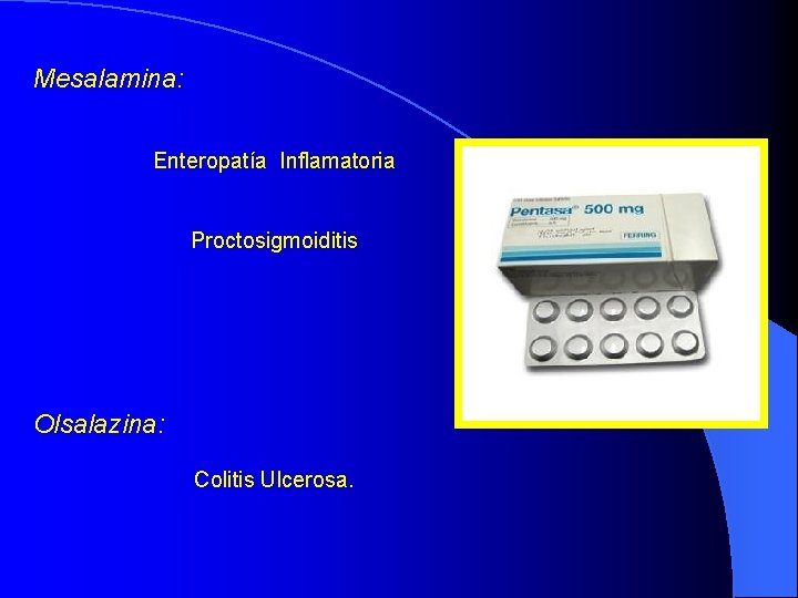 Mesalamina: Enteropatía Inflamatoria Proctosigmoiditis Olsalazina: Colitis Ulcerosa. 