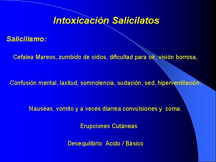 Intoxicación Salicilatos Salicilismo: Cefalea Mareos, zumbido de oídos, dificultad para oír, visión borrosa, Confusión