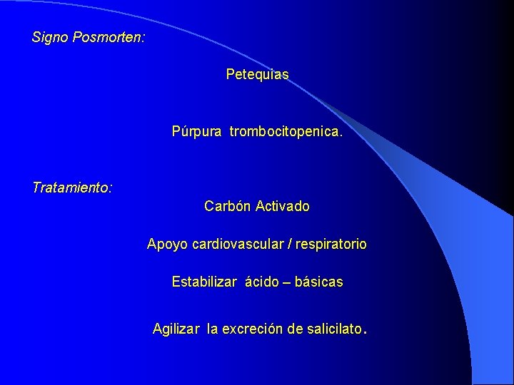 Signo Posmorten: Petequias Púrpura trombocitopenica. Tratamiento: Carbón Activado Apoyo cardiovascular / respiratorio Estabilizar ácido