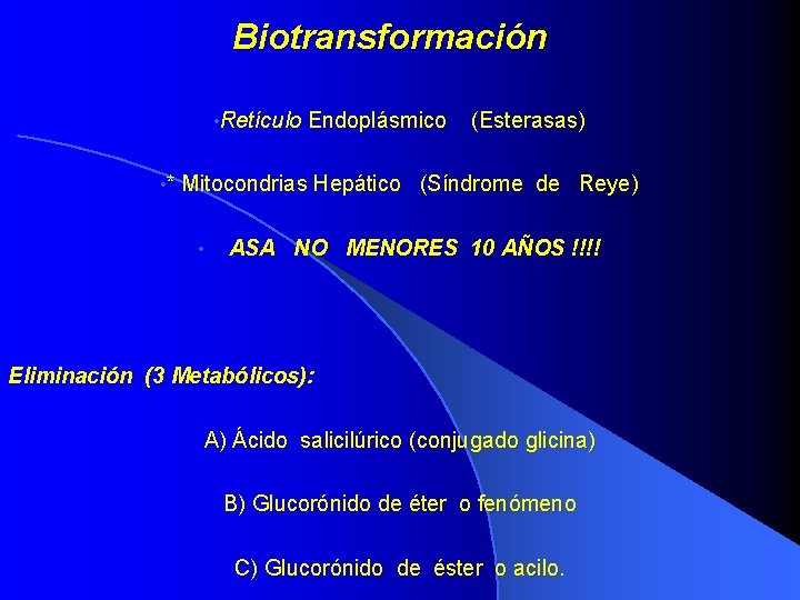 Biotransformación • Retículo Endoplásmico (Esterasas) • * Mitocondrias Hepático (Síndrome de Reye) • ASA