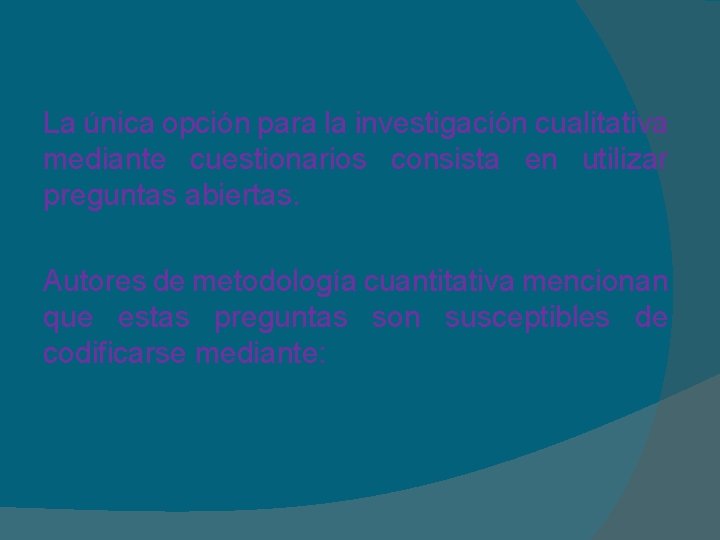 La única opción para la investigación cualitativa mediante cuestionarios consista en utilizar preguntas abiertas.