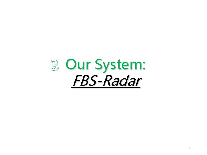 3 Our System: FBS-Radar 19 