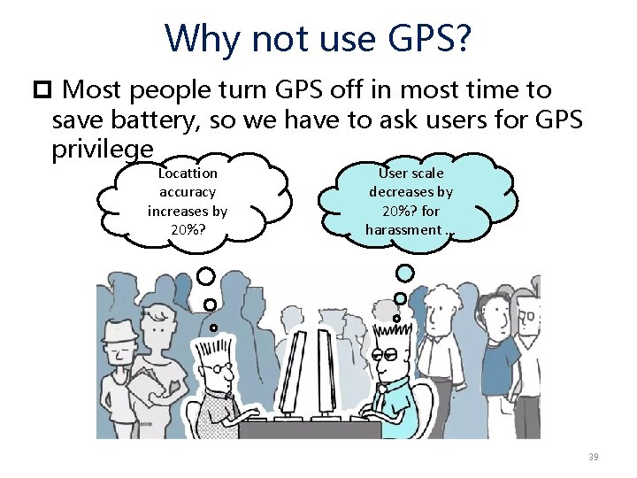 Why not use GPS? p Most people turn GPS off in most time to