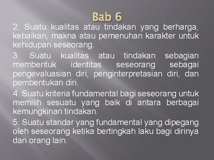 Bab 6 2. Suatu kualitas atau tindakan yang berharga, kebaikan, makna atau pemenuhan karakter