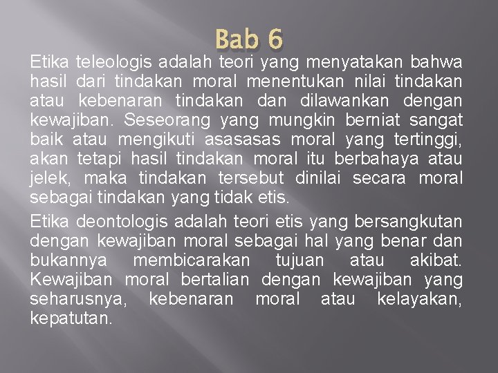 Bab 6 Etika teleologis adalah teori yang menyatakan bahwa hasil dari tindakan moral menentukan