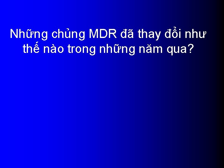 Những chủng MDR đã thay đổi như thế nào trong những năm qua? 