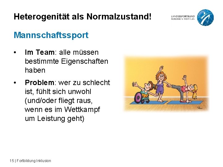 Heterogenität als Normalzustand! Mannschaftssport • Im Team: alle müssen bestimmte Eigenschaften haben • Problem: