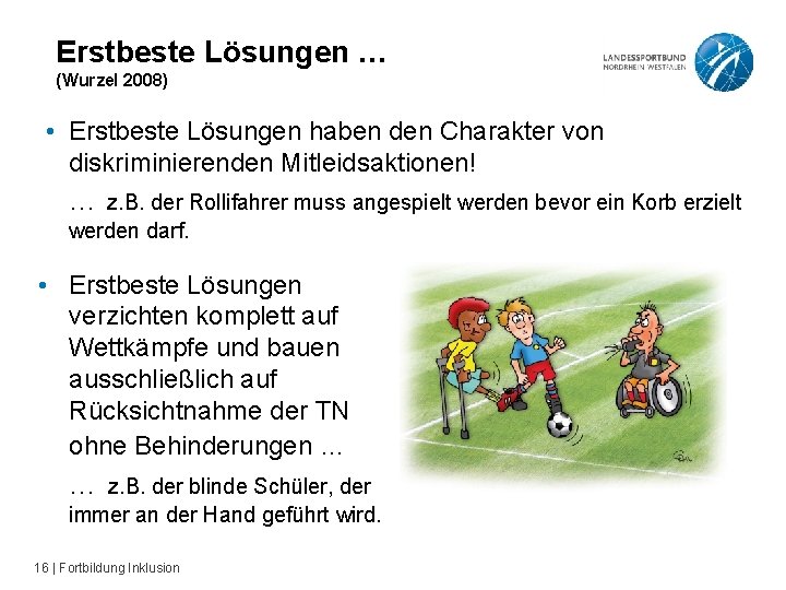 Erstbeste Lösungen … (Wurzel 2008) • Erstbeste Lösungen haben den Charakter von diskriminierenden Mitleidsaktionen!