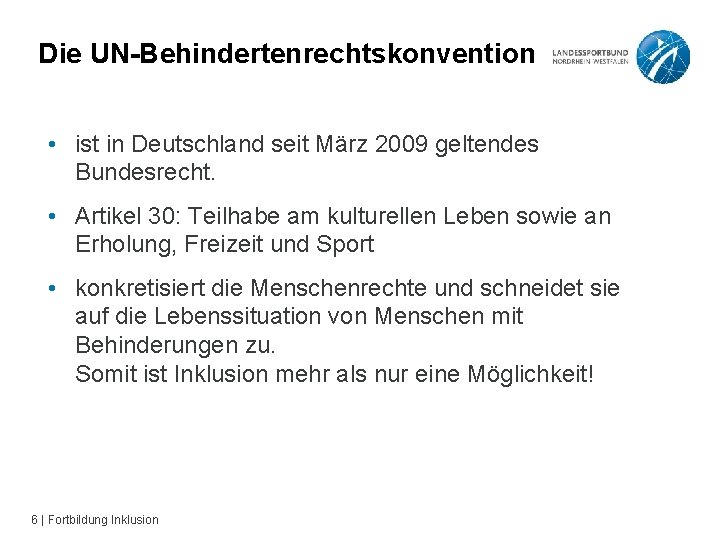 Die UN-Behindertenrechtskonvention • ist in Deutschland seit März 2009 geltendes Bundesrecht. • Artikel 30: