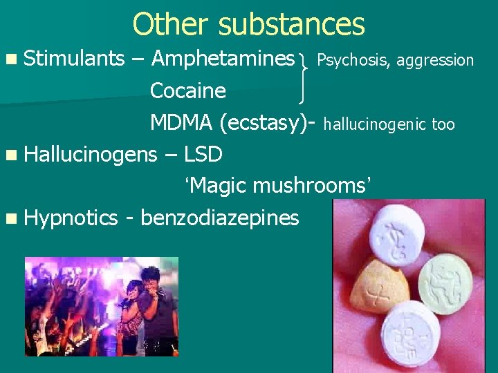 Other substances n Stimulants – Amphetamines Psychosis, aggression Cocaine MDMA (ecstasy)- hallucinogenic too n