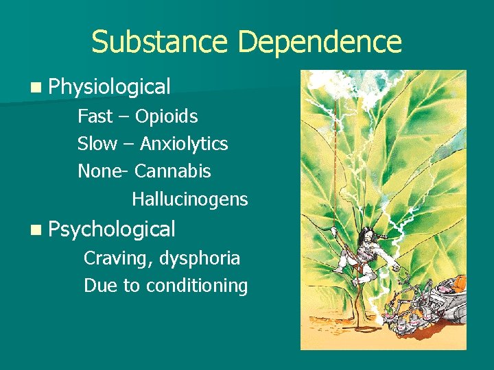 Substance Dependence n Physiological Fast – Opioids Slow – Anxiolytics None- Cannabis Hallucinogens n