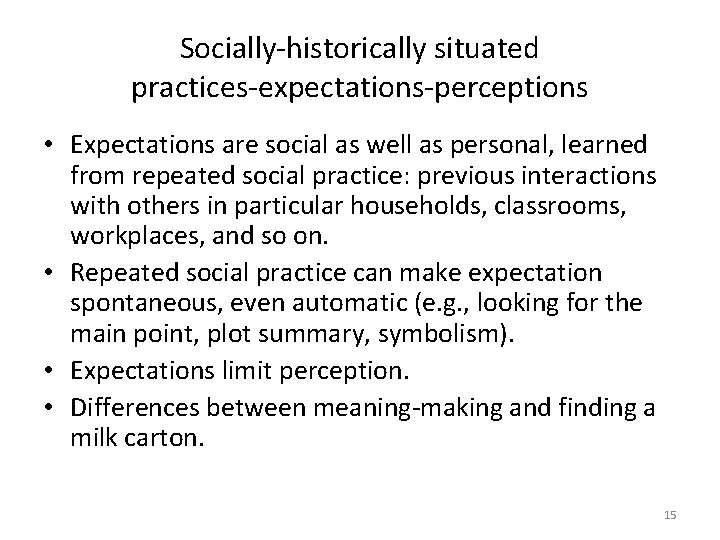 Socially-historically situated practices-expectations-perceptions • Expectations are social as well as personal, learned from repeated