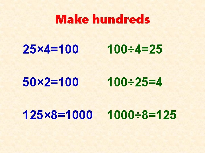 Make hundreds 25× 4=100 100÷ 4=25 50× 2=100 100÷ 25=4 125× 8=1000 1000÷ 8=125