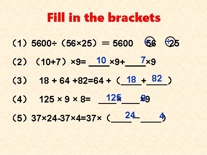Fill in the brackets ÷ ÷ （1）5600÷（56× 25）＝ 5600 56 25 7 10 （2）（10+7）×
